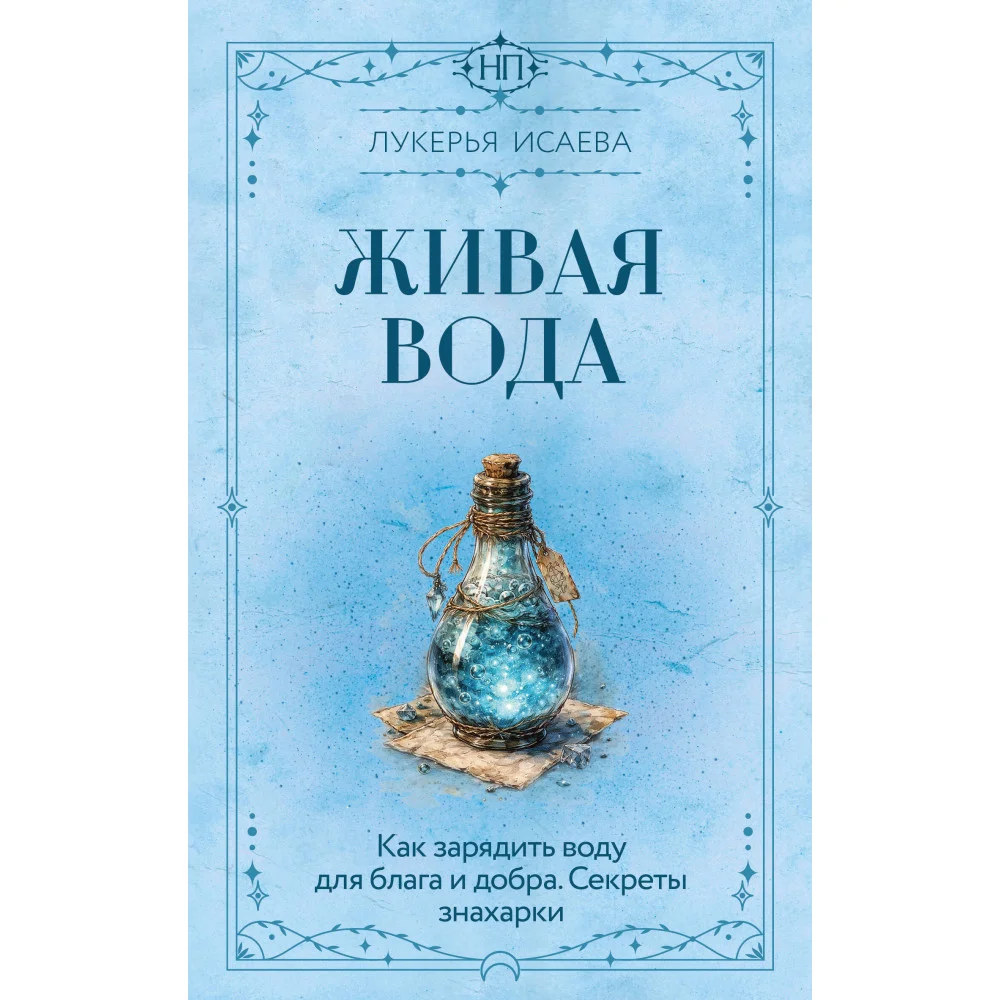 Живая вода. Как зарядить воду для блага и добра. Секреты знахарки