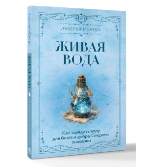 Живая вода. Как зарядить воду для блага и добра. Секреты знахарки