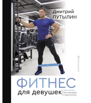 Фитнес для девушек. Тело мечты без тренеров и диетологов