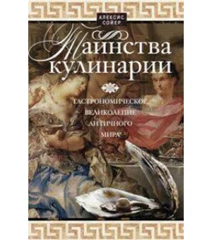 Таинства кулинарии. Гастрономиское великолепие Античного мира