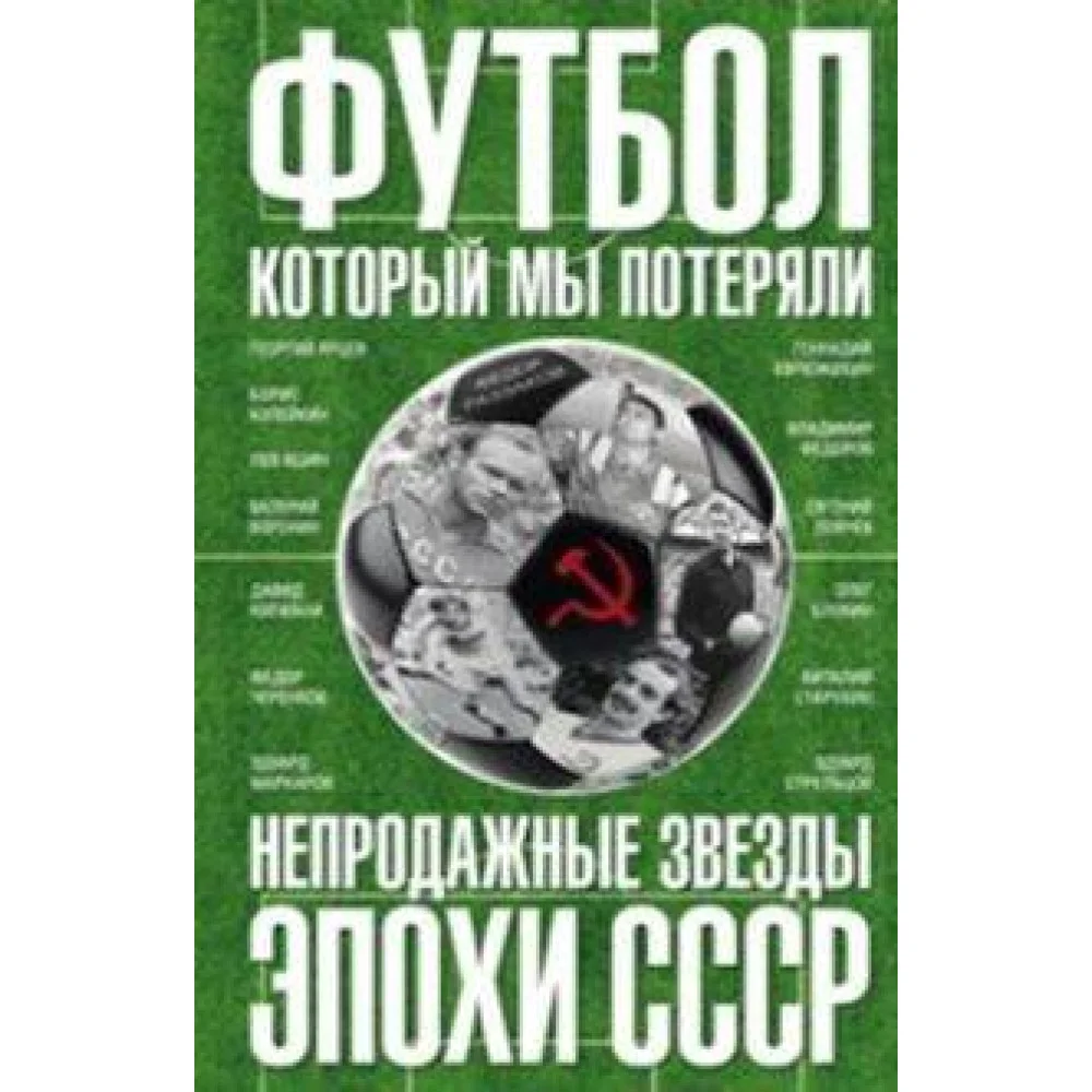 Футбол, который мы потеряли. Непродажные звезды эпохи СССР Футбол, который мы потеряли. Непродажные звезды эпохи СССР