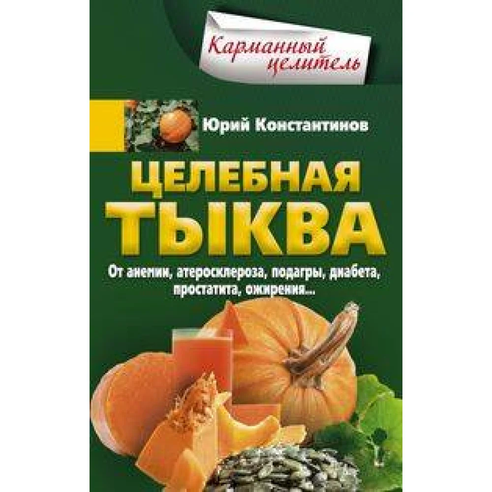 Целебная тыква. От анемии, атеросклероза, подагры, диабета, простатита, ожирения… Целебная тыква. От анемии, атеросклероза, подагры, диабета, простатита, ожирения…