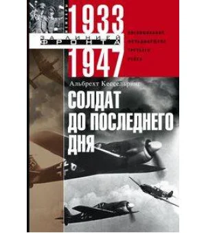 Солдат до последнего дня. Воспоминания фельдмаршала Третьего рейха. 1933—1947