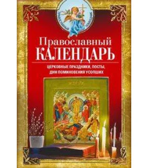 Православный календарь. Церковные праздники, посты, дни поминовения усопших