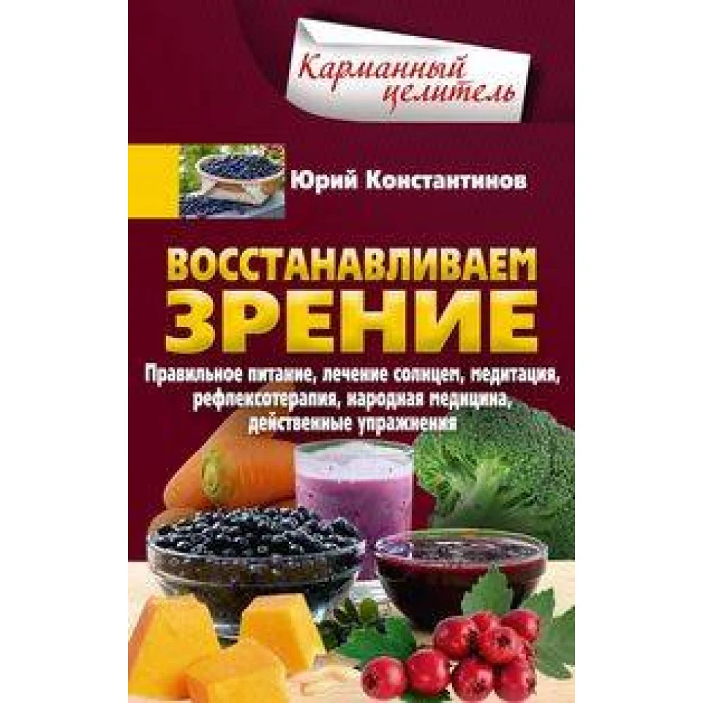 Восстанавливаем зрение. Правильное питание, лечение солнцем, медитация, рефлексотерапия, народная ме Восстанавливаем зрение. Правильное питание, лечение солнцем, медитация, рефлексотерапия, народная ме