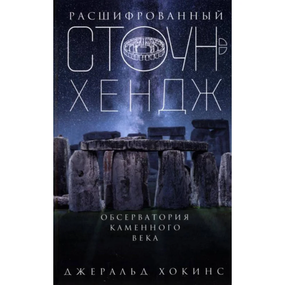Расшифрованный Стоунхендж. Обсерватория каменного века Расшифрованный Стоунхендж. Обсерватория каменного века