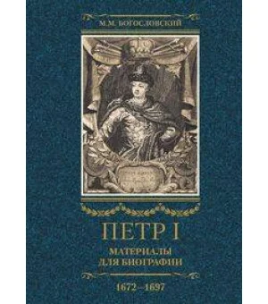 Петр I. Материалы для биографии: в 3 т. Т. 1. Детство. Юность. Азовские походы. Первое заграничное п