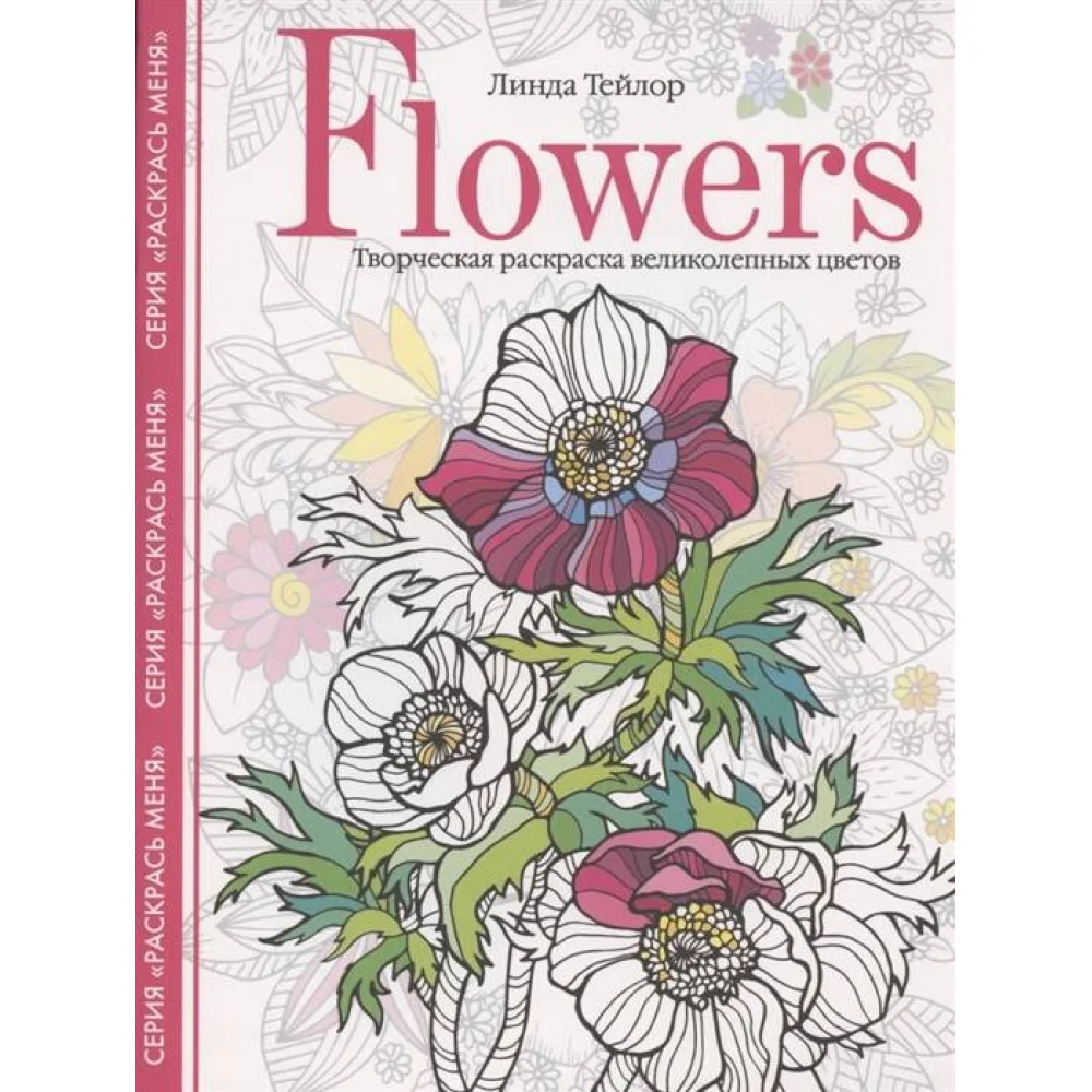 Flowers. Творческая раскраска великолепных цветов Flowers. Творческая раскраска великолепных цветов