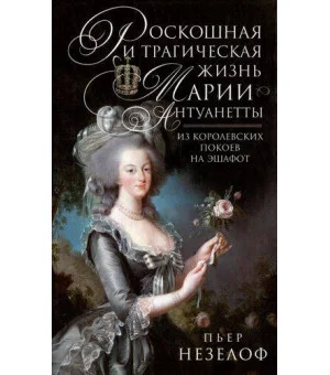Роскошная и трагическая жизнь Марии-Антуанетты. Из королевских покоев на эшафот