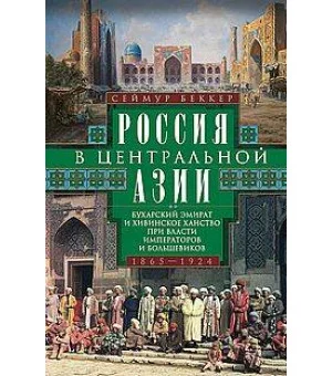 Россия в Центральной Азии. Бухарский эмират и Хивинское ханство при власти императоров и большевиков