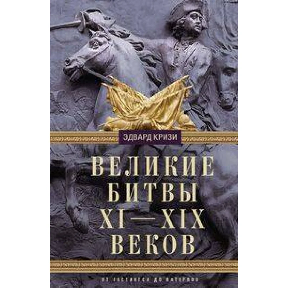 Великие битвы XI—XIX веков. От Гастингса до Ватерлоо Великие битвы XI—XIX веков. От Гастингса до Ватерлоо