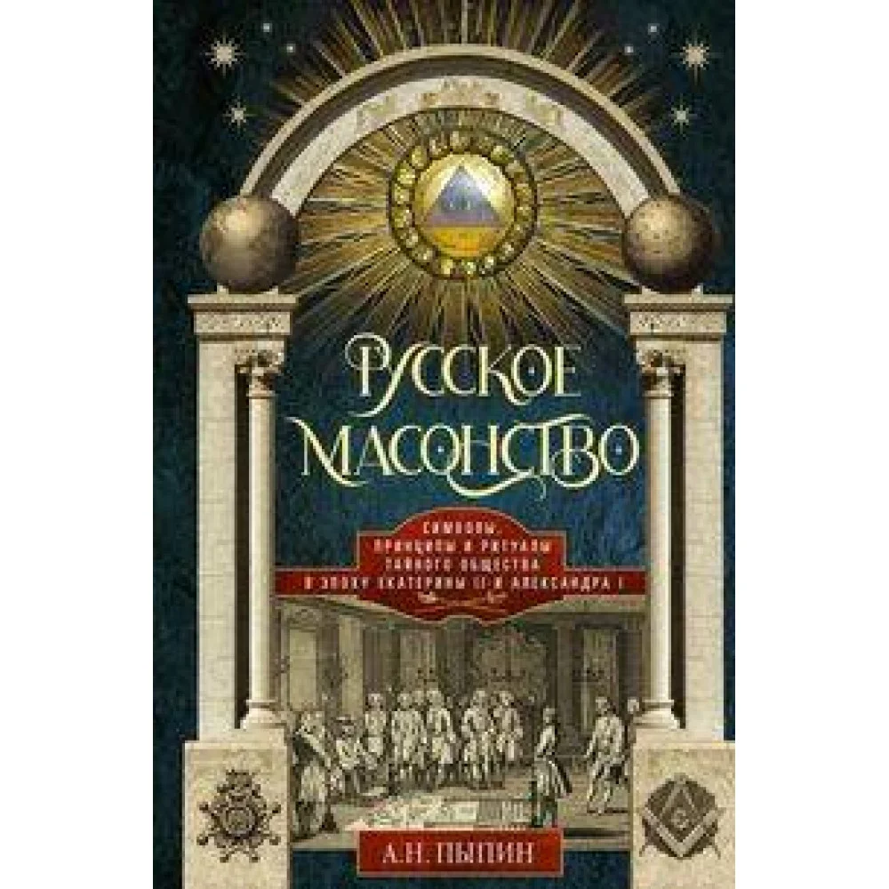 Русское масонство. Символы, принципы и ритуалы тайного общества в эпоху Екатерины II и Александра I Русское масонство. Символы, принципы и ритуалы тайного общества в эпоху Екатерины II и Александра I