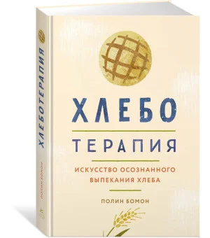 Хлеботерапия. Искусство осознанного выпекания хлеба