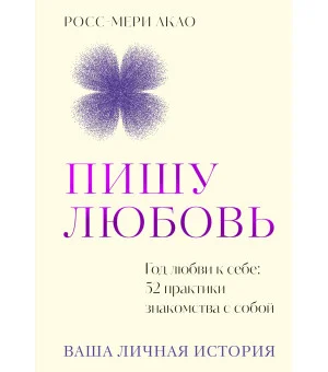 Пишу любовь. Год любви к себе: 52 практики знакомства с собой