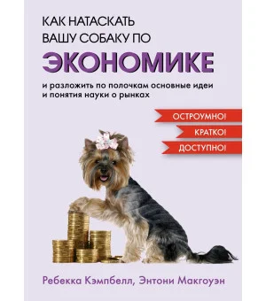Как натаскать вашу собаку по ЭКОНОМИКЕ и разложить по полочкам основные идеи и понятия науки о рынках