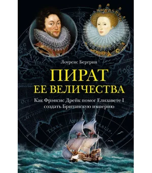 Пират ее величества. Как Фрэнсис Дрейк помог Елизавете I создать Британскую империю