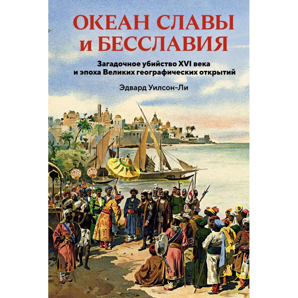 Океан славы и бесславия. Загадочное убийство XVI века и эпоха Великих географических открытий Океан славы и бесславия. Загадочное убийство XVI века и эпоха Великих географических открытий