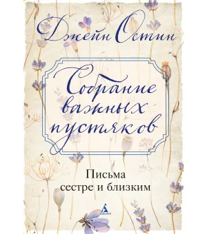 Собрание важных пустяков. Письма сестре и близким