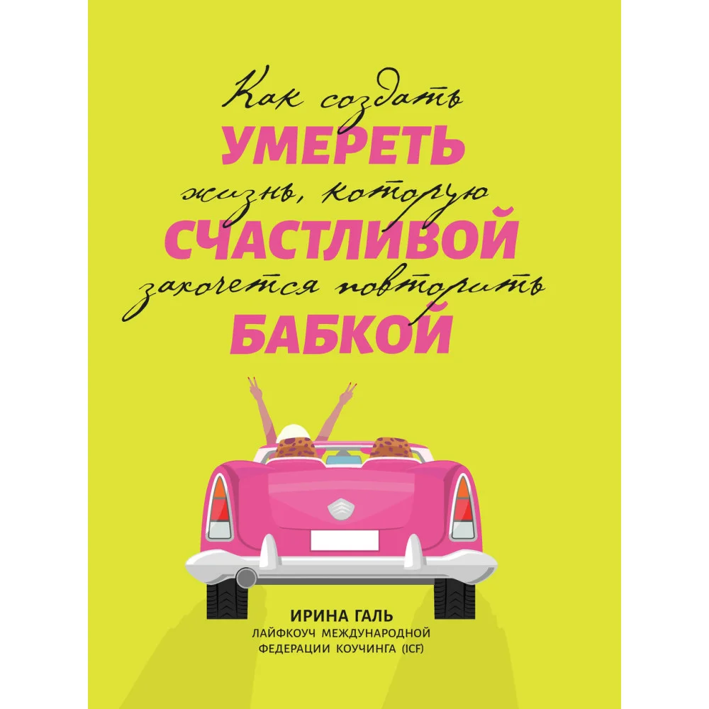 Умереть счастливой бабкой: как создать жизнь, которую захочется повторить Умереть счастливой бабкой: как создать жизнь, которую захочется повторить
