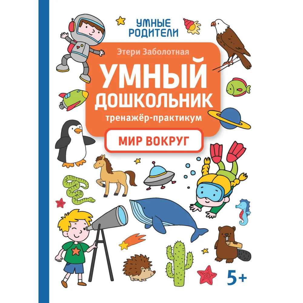 Умный дошкольник. Мир вокруг: тренажер-практикум: 5+ Умный дошкольник. Мир вокруг: тренажер-практикум: 5+
