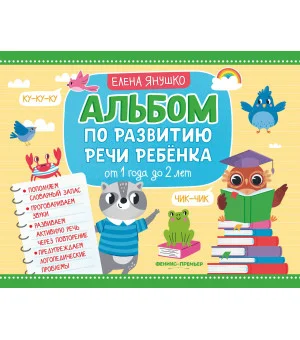 Альбом по развитию речи ребенка: от 1 года до 2 лет Альбом по развитию речи ребенка: от 1 года до 2 лет