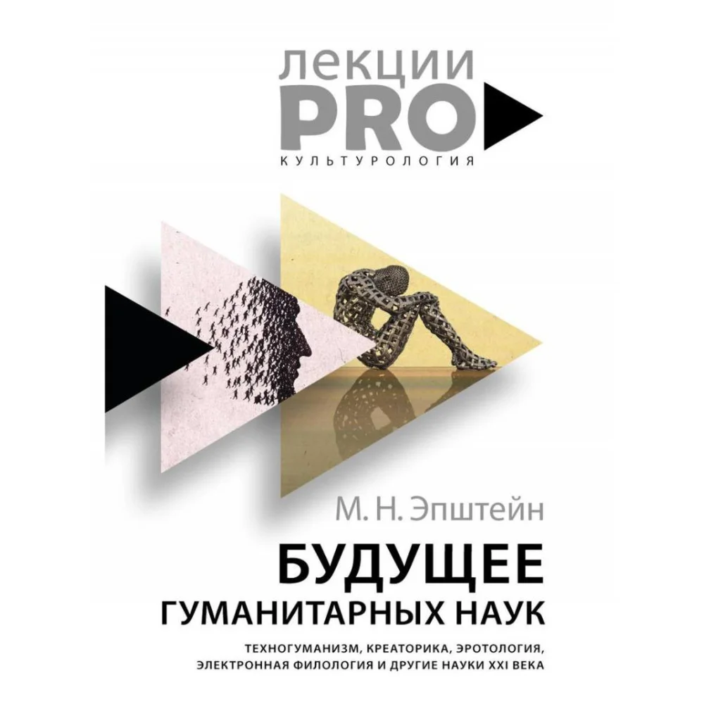 Будущее гуманитарных наук: Техногуманизм, креаторика, эротология, электронная филология и другие науки XXI века Будущее гуманитарных наук: Техногуманизм, креаторика, эротология, электронная филология и другие науки XXI века