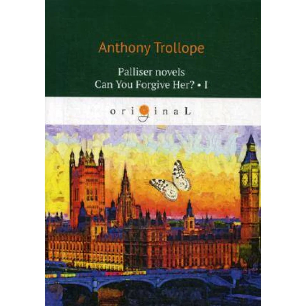 Palliser novels. Can You Forgive Her? 1 = Романы о Плантагенете Паллисьере. Можно ли ее простить? Ч. 1: на анг.яз Palliser novels. Can You Forgive Her? 1 = Романы о Плантагенете Паллисьере. Можно ли ее простить? Ч. 1: на анг.яз