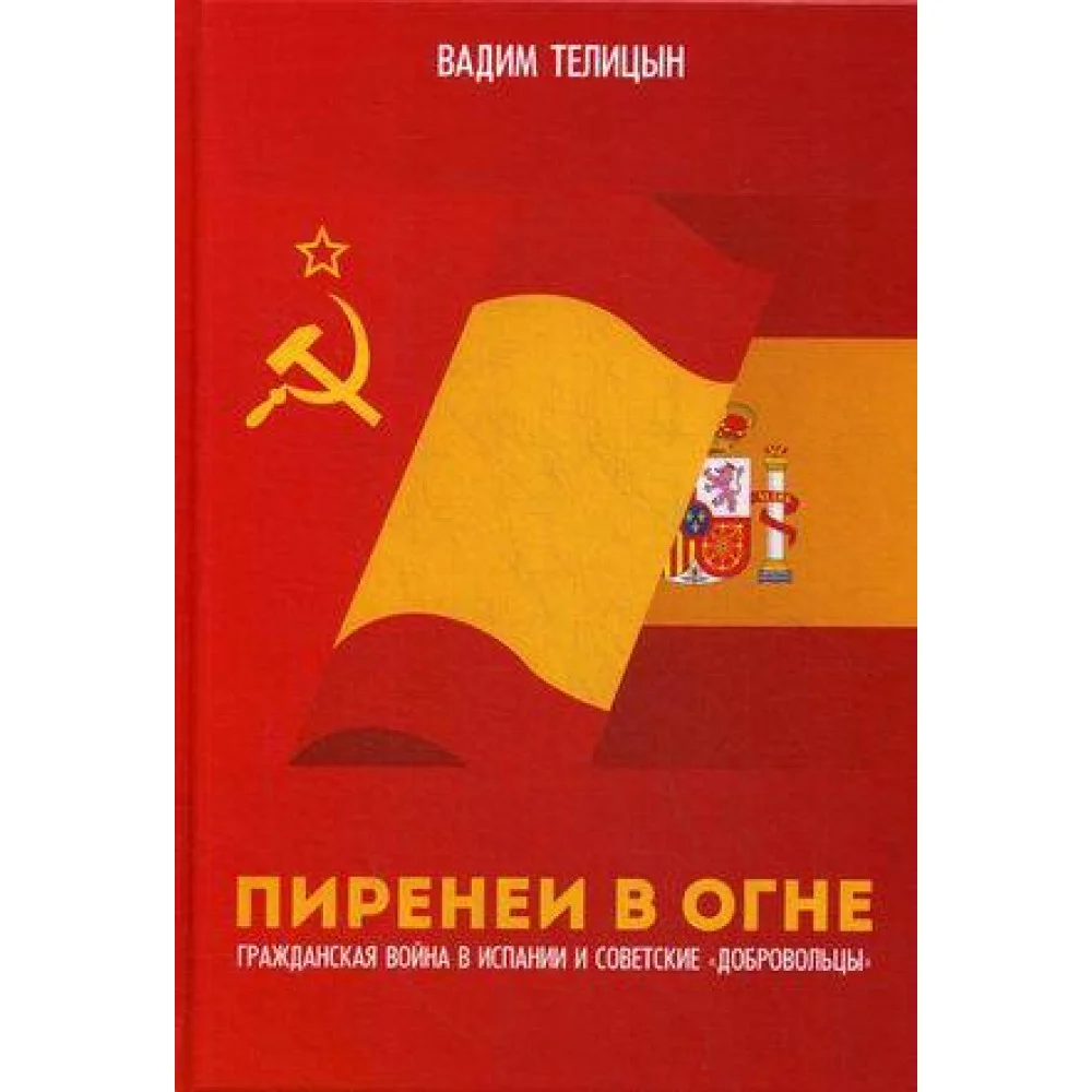 Пиренеи в огне. Гражданская война в Испании и советские "добровольцы" Пиренеи в огне. Гражданская война в Испании и советские "добровольцы"