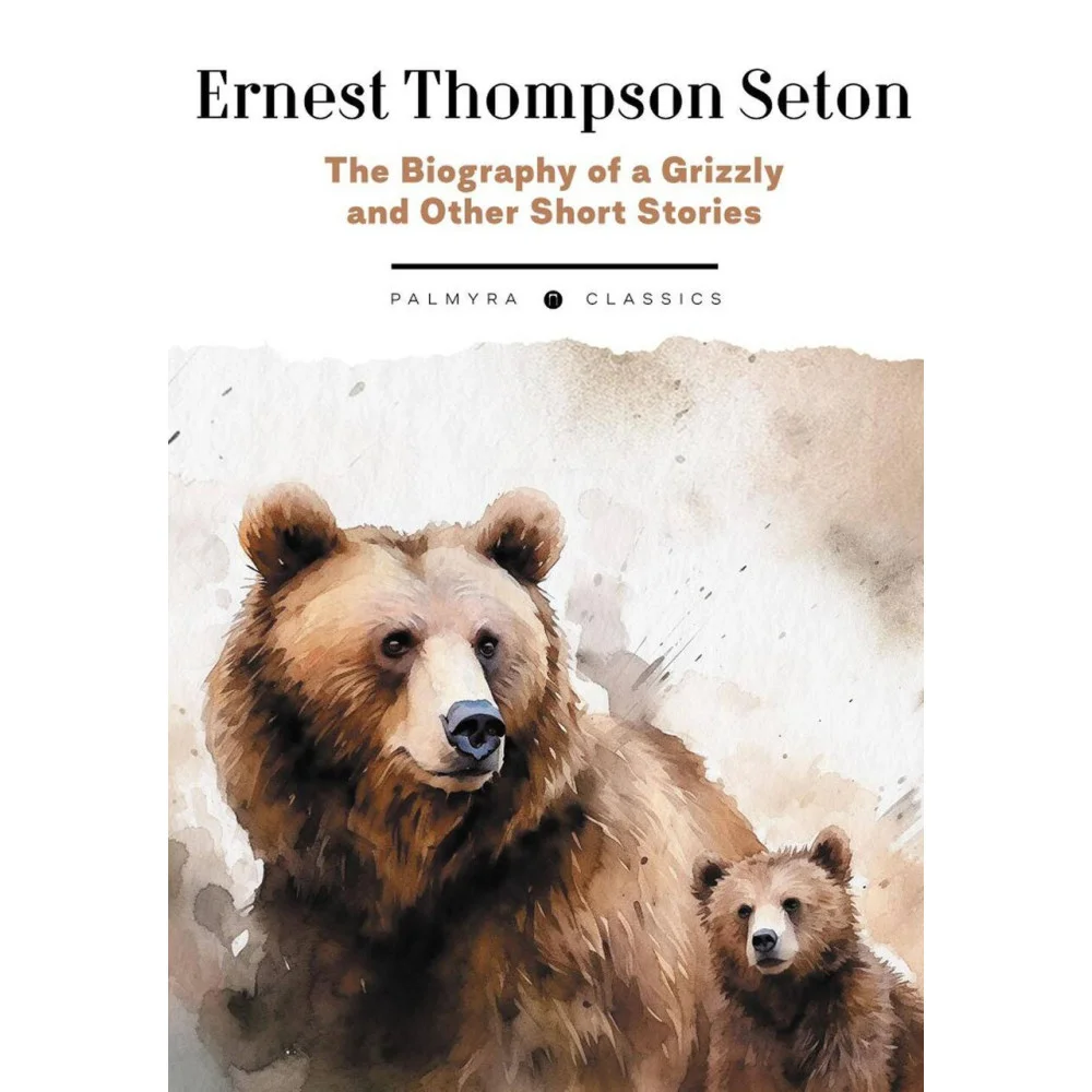 The Biography of a Grizzly and Other Short Stories   Биография гризли и другие истории