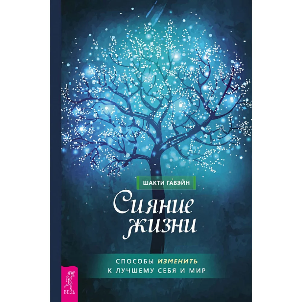 Сияние жизни. Способы изменить к лучшему себя и мир Сияние жизни. Способы изменить к лучшему себя и мир
