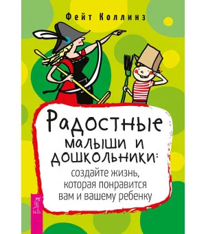 Радостные малыши и дошкольники: создайте жизнь, которая понравится вам и вашему ребенку