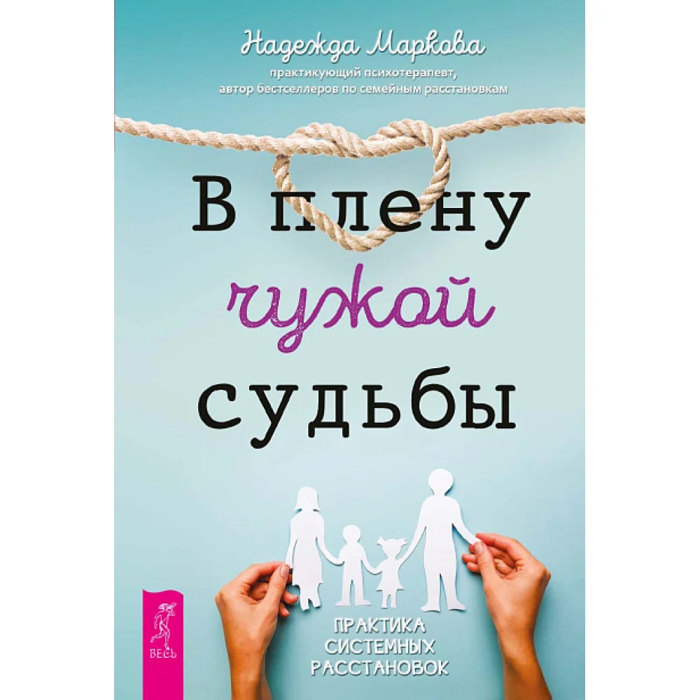 В плену чужой судьбы. Практика системных расстановок В плену чужой судьбы. Практика системных расстановок