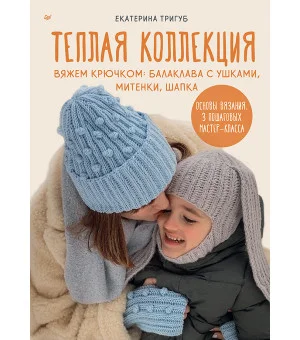 Теплая коллекция. Вяжем крючком: балаклава с ушками, митенки, шапка Теплая коллекция. Вяжем крючком: балаклава с ушками, митенки, шапка