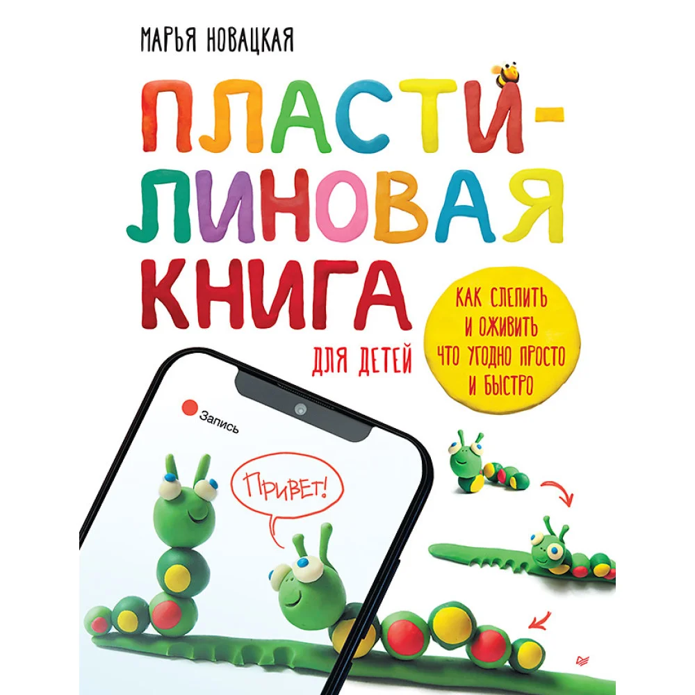 Пластилиновая книга для детей: как слепить и оживить что угодно просто и быстро Пластилиновая книга для детей: как слепить и оживить что угодно просто и быстро
