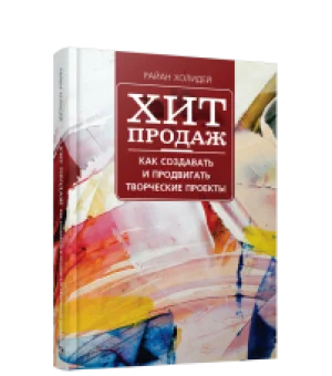 Хит продаж. Как создавать и продвигать творческие проекты
