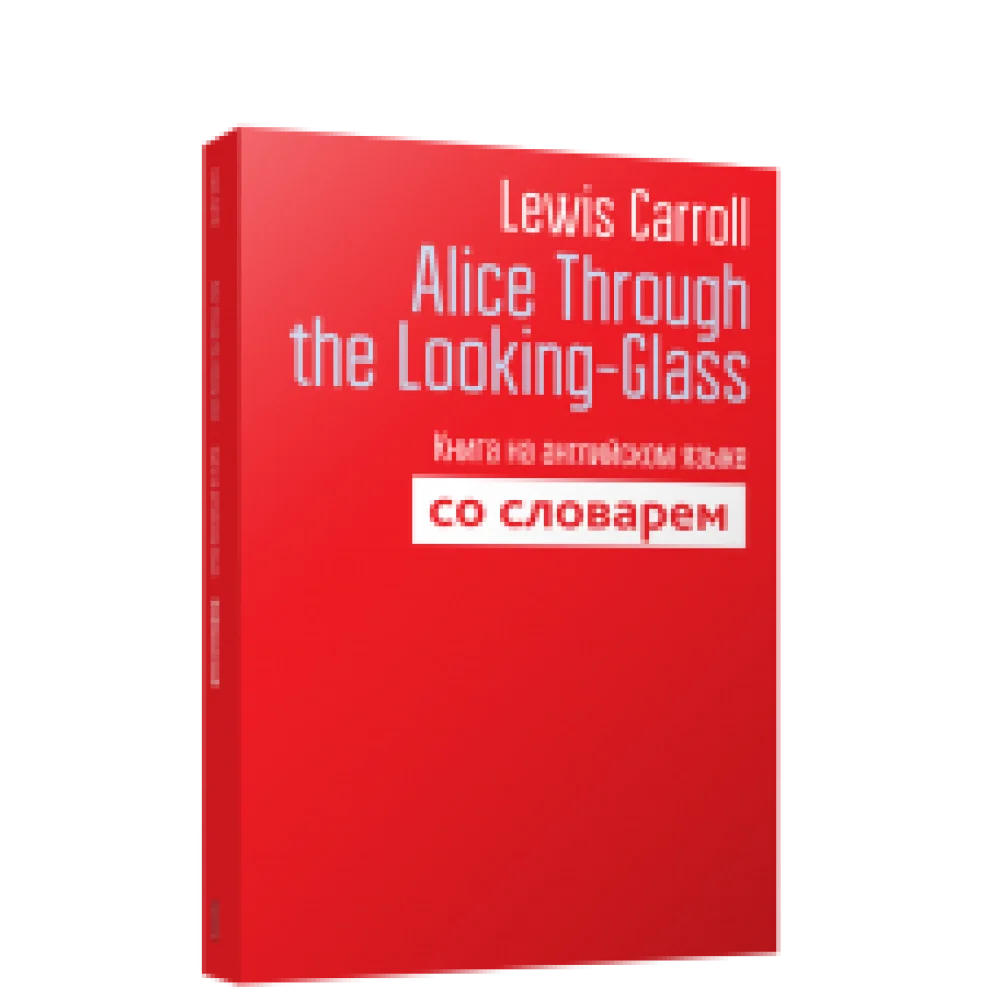 Alice Through the Looking-Glass: Книга на английском языке со словарем Alice Through the Looking-Glass: Книга на английском языке со словарем