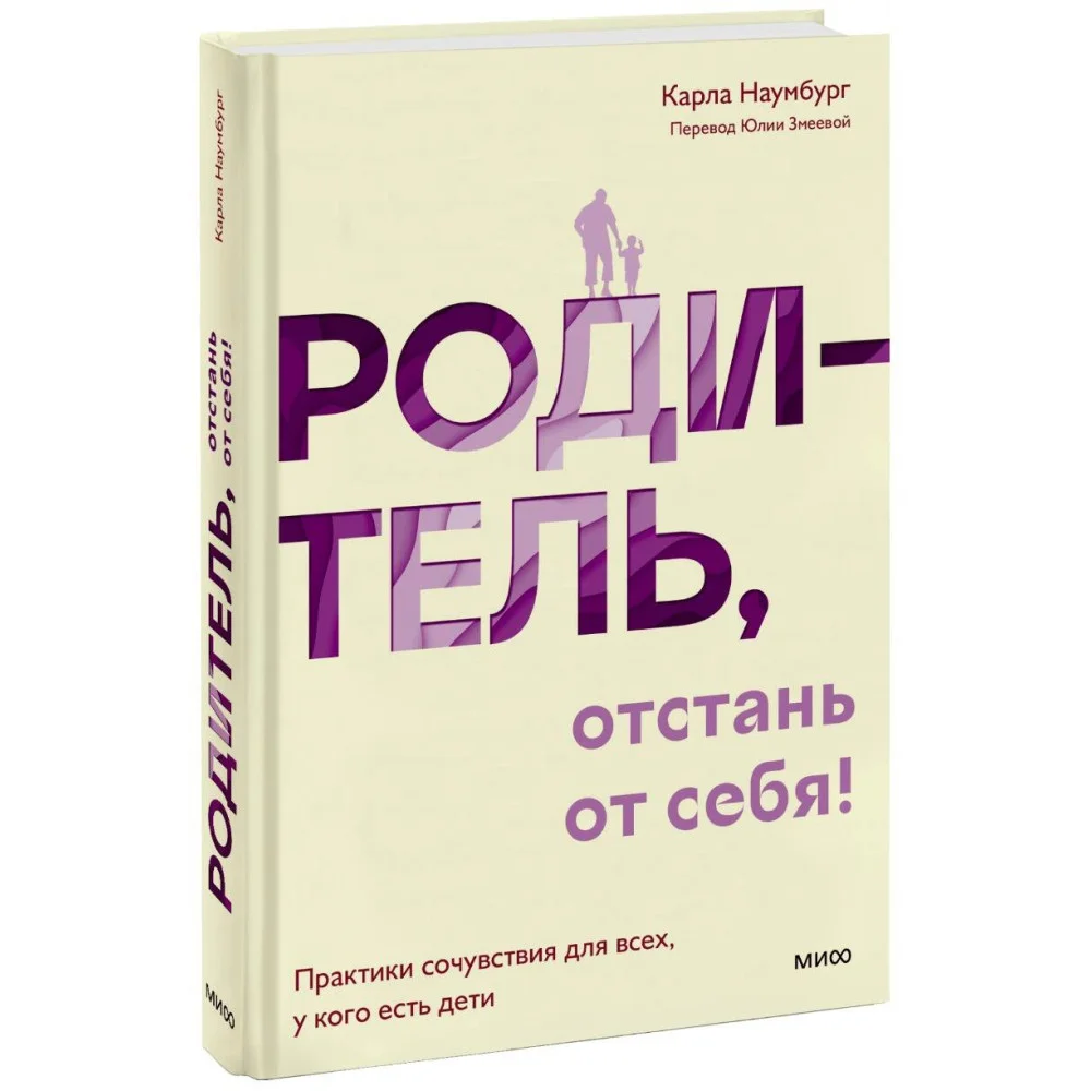 Родитель, отстань от себя! Практики сочувствия для всех, у кого есть дети Родитель, отстань от себя! Практики сочувствия для всех, у кого есть дети