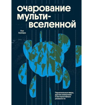 Очарование мультивселенной. Параллельные миры, другие измерения и альтернативные реальности