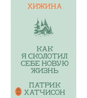 Хижина. Как я сколотил себе новую жизнь