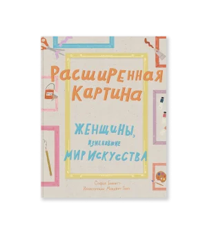 Расширенная картина. Женщины, изменившие мир искусства
