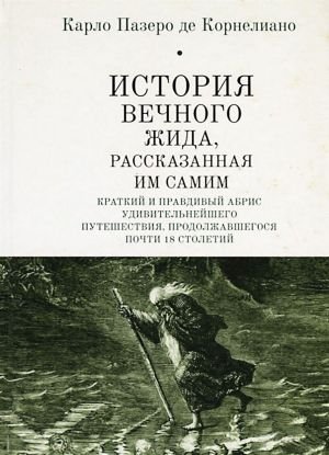История Вечного Жида, рассказанная им самим. Краткий и правдивый абрис удивительнейшего путешествия, продолжавшегося почти 18 столетий