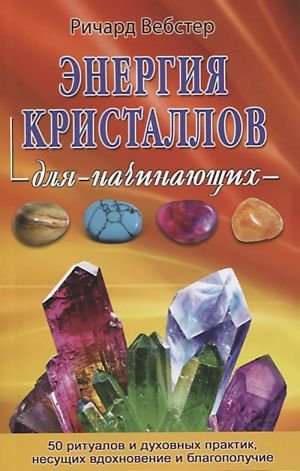 Энергия кристаллов для начинающих. 50 ритуалов и духовных практик, несущих вдохновение и благополучие