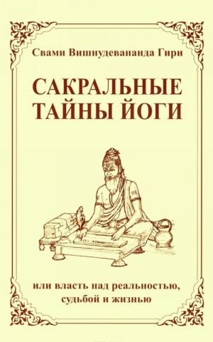 Сакральные тайны йоги, или Власть над реальностью, судьбой и жизнью