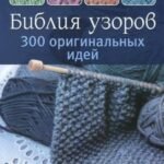 Библия узоров. 300 оригинальных идей для вязания спицами