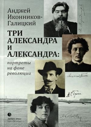 Три Александра и Александра. Портреты на фоне революции Три Александра и Александра. Портреты на фоне революции
