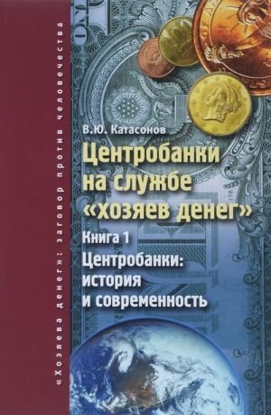 Центробанки на службе "хозяев денег". Книга 1. Центробанки. История и современность