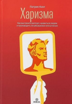 Харизма. Как выстроить раппорт, нравиться людям и производить незабываемое впечатление