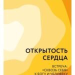 Открытость сердца. Встреча: "сквозь себя" к Богу и человеку