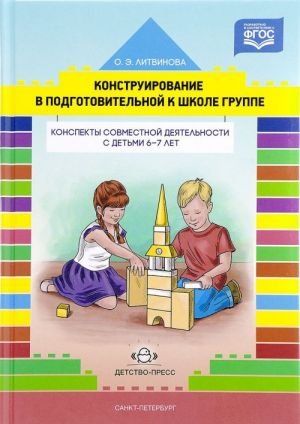 Конструирование в подготовительной к школе группе. Конспекты совместной деятельности с детьми 6-7 лет. Учебно-методическое пособие Конструирование в подготовительной к школе группе. Конспекты совместной деятельности с детьми 6-7 лет. Учебно-методическое пособие