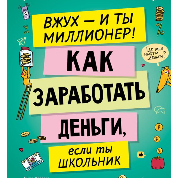 Этому в школе не научат! Вжух, и ты миллионер! Как заработать деньги, если ты школьник